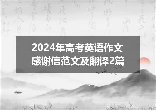 2024年高考英语作文感谢信范文及翻译2篇