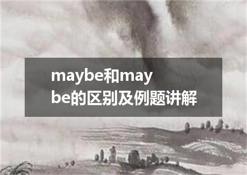 maybe和may be的区别及例题讲解