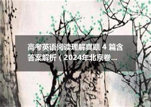 高考英语阅读理解真题 4 篇含答案解析(2024年北京卷)
