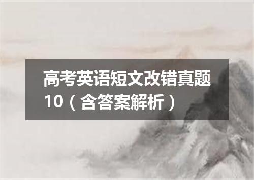 高考英语短文改错真题10(含答案解析)
