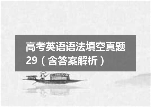 高考英语语法填空真题29(含答案解析)