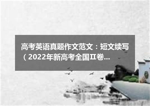 高考英语真题作文范文:短文续写(2022年新高考全国Ⅱ卷)