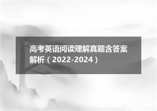 高考英语阅读理解真题含答案解析(2022-2024)