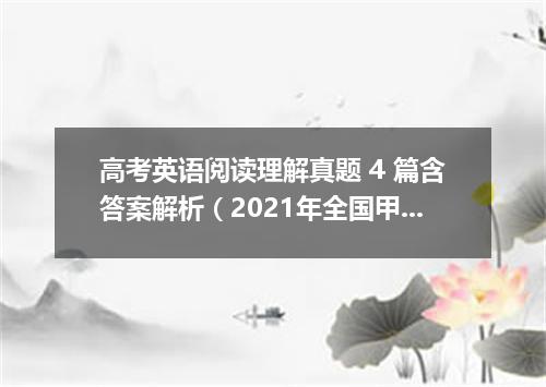 高考英语阅读理解真题 4 篇含答案解析(2021年全国甲卷)