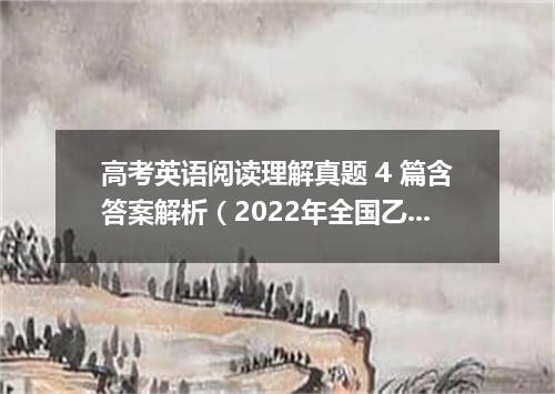 高考英语阅读理解真题 4 篇含答案解析(2022年全国乙卷)
