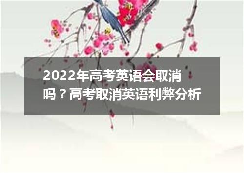 2022年高考英语会取消吗?高考取消英语利弊分析