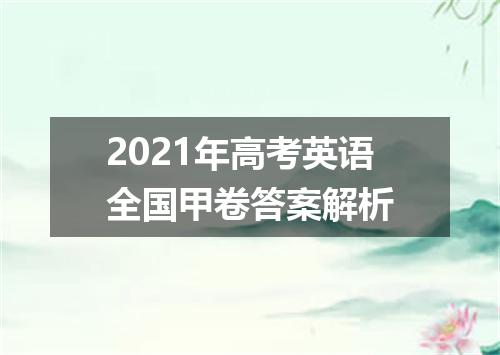 2021年高考英语全国甲卷答案解析