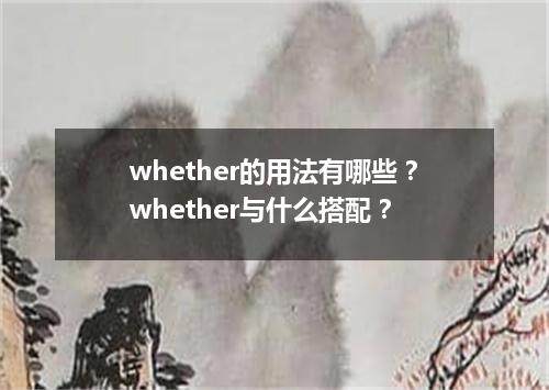 whether的用法有哪些?whether与什么搭配?
