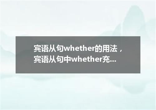 宾语从句whether的用法,宾语从句中whether充当什么成分?