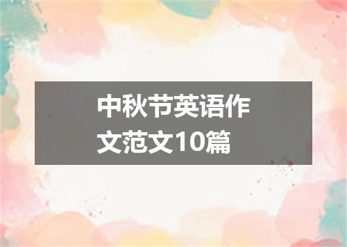 中秋节英语作文范文10篇