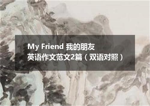 My Friend 我的朋友英语作文范文2篇(双语对照)