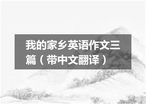 我的家乡英语作文三篇(带中文翻译)