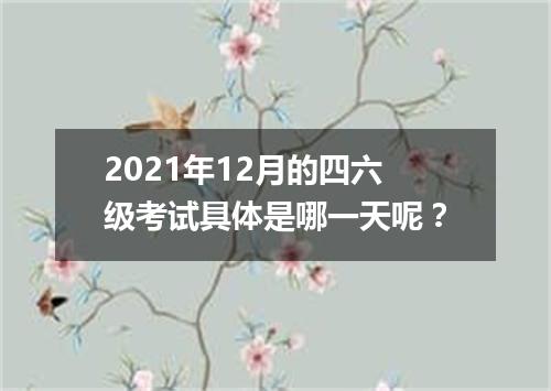 2021年12月的四六级考试具体是哪一天呢?