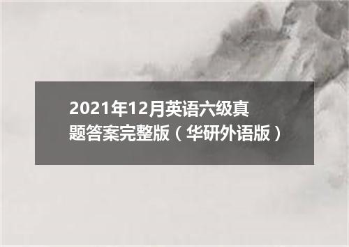 2021年12月英语六级真题答案完整版（华研外语版）
