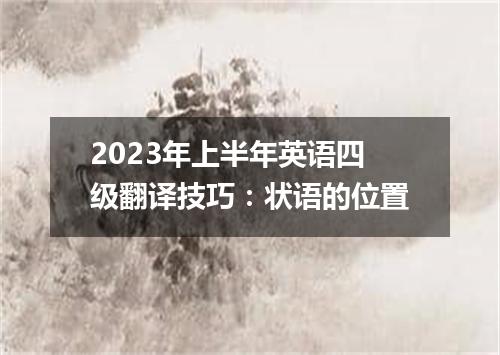 2023年上半年英语四级翻译技巧:状语的位置
