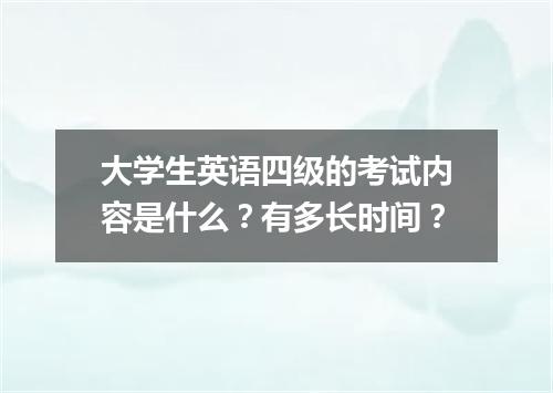 大学生英语四级的考试内容是什么？有多长时间？