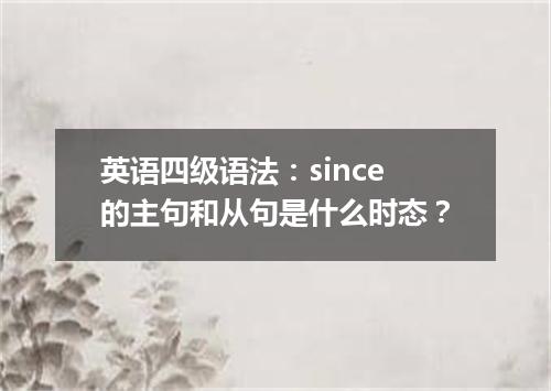 英语四级语法：since的主句和从句是什么时态？
