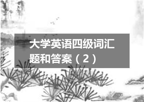 大学英语四级词汇题和答案(2)