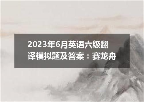 2023年6月英语六级翻译模拟题及答案:赛龙舟