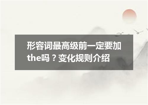 形容词最高级前一定要加the吗?变化规则介绍