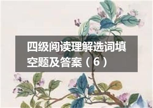 四级阅读理解选词填空题及答案(6)