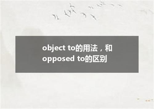 object to的用法,和opposed to的区别