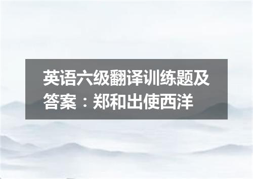 英语六级翻译训练题及答案:郑和出使西洋
