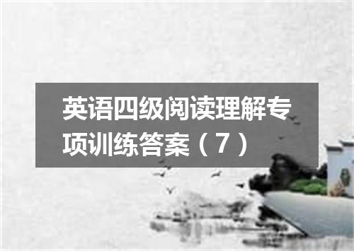 英语四级阅读理解专项训练答案(7)