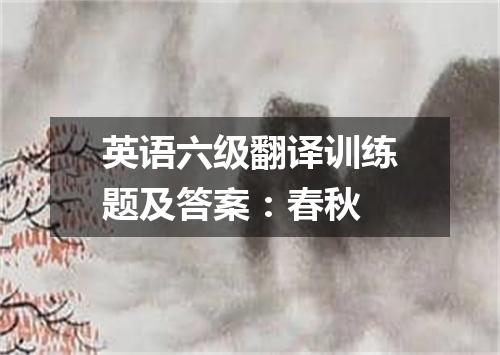英语六级翻译训练题及答案:春秋