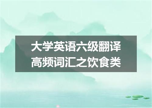 大学英语六级翻译高频词汇之饮食类