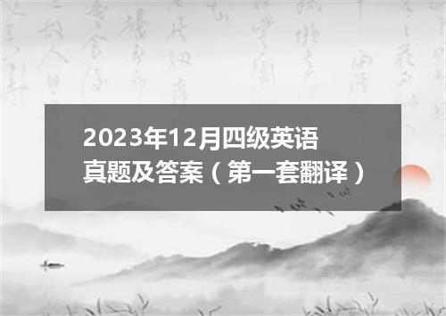 2023年12月四级英语真题及答案(第一套翻译)