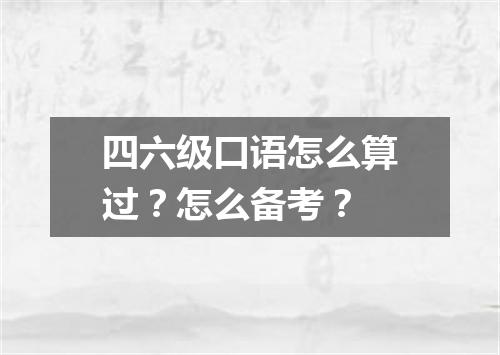 四六级口语怎么算过?怎么备考?