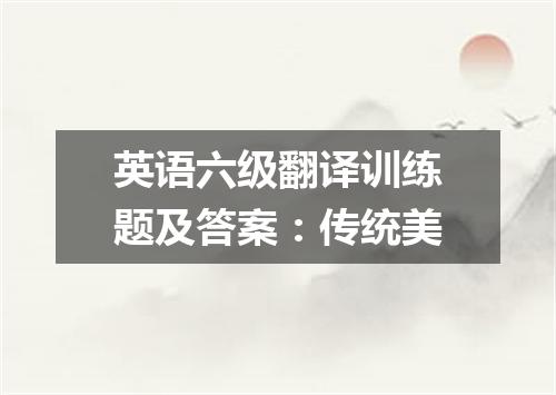 英语六级翻译训练题及答案:传统美