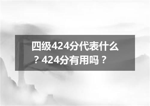 四级424分代表什么?424分有用吗?
