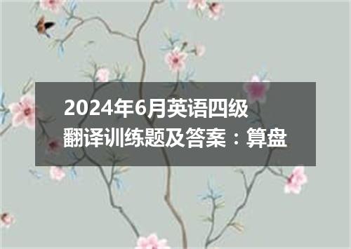 2024年6月英语四级翻译训练题及答案:算盘