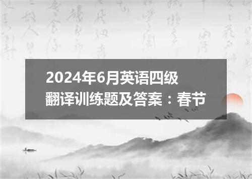 2024年6月英语四级翻译训练题及答案:春节