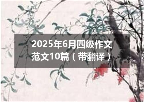 2025年6月四级作文范文10篇(带翻译)