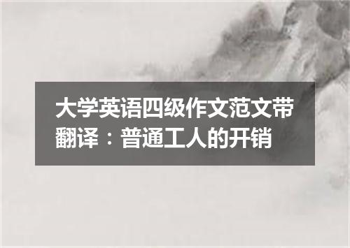 大学英语四级作文范文带翻译:普通工人的开销