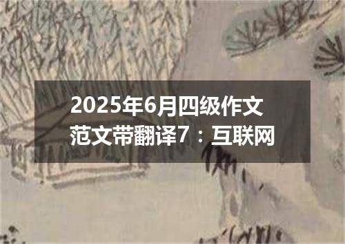 2025年6月四级作文范文带翻译7:互联网