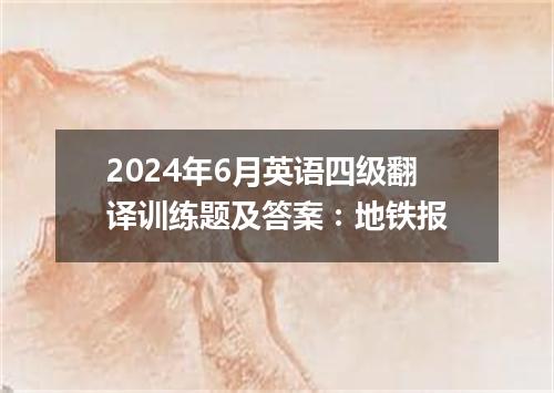 2024年6月英语四级翻译训练题及答案:地铁报