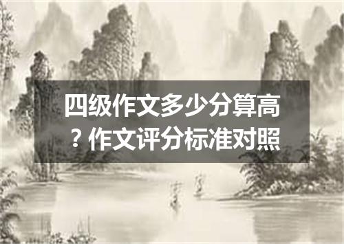 四级作文多少分算高?作文评分标准对照