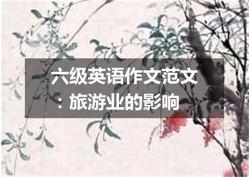 六级英语作文范文:旅游业的影响
