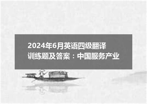 2024年6月英语四级翻译训练题及答案:中国服务产业