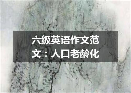 六级英语作文范文：人口老龄化