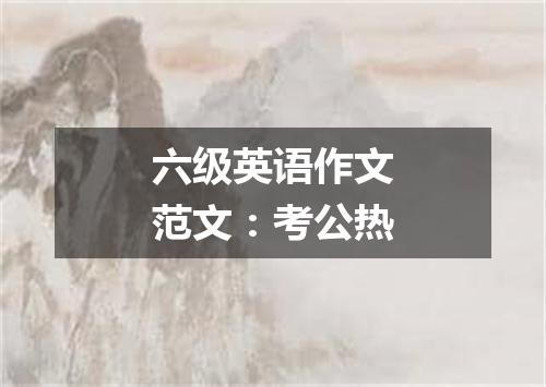 六级英语作文范文:考公热