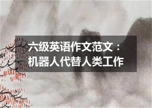 六级英语作文范文:机器人代替人类工作