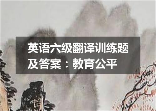 英语六级翻译训练题及答案:教育公平