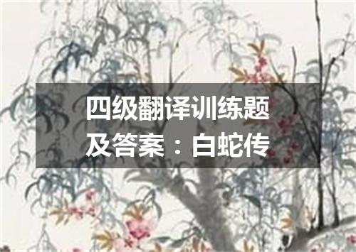 四级翻译训练题及答案:白蛇传
