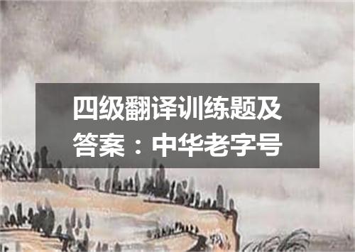 四级翻译训练题及答案：中华老字号