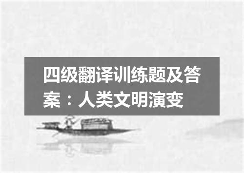 四级翻译训练题及答案:人类文明演变